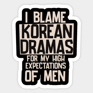 I Blame Korean Dramas For My High Expectations of Men Sticker